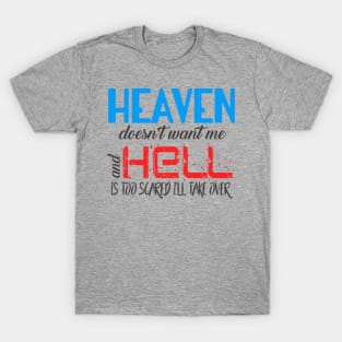 Heaven Doesn't Want Me and Hell Is Too Scared I'll Take Over T-Shirt